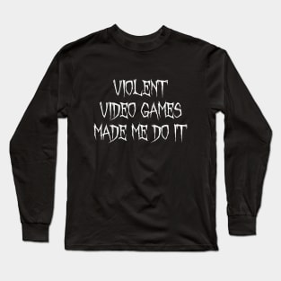 VIOLENT VIDEO GAMES MADE ME DO IT Long Sleeve T-Shirt